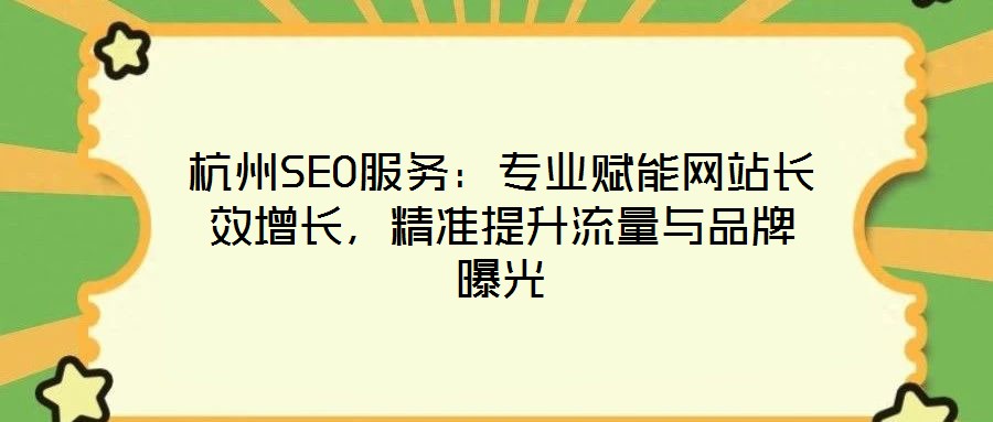 杭州SEO服務(wù)：專業(yè)賦能網(wǎng)站長效增長，精準(zhǔn)提升流量與品牌曝光