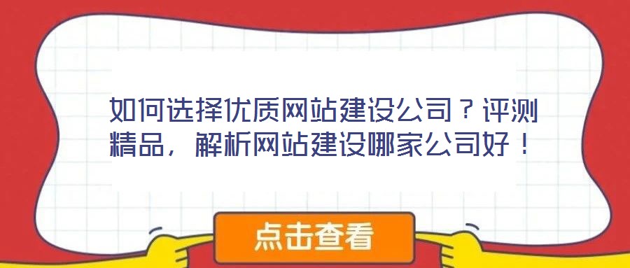 如何選擇優(yōu)質(zhì)網(wǎng)站建設(shè)公司？評測精品，解析網(wǎng)站建設(shè)哪家公司好！