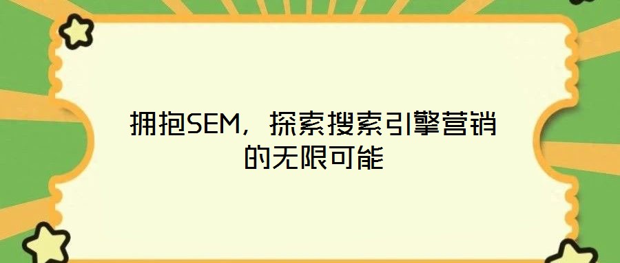 擁抱SEM，探索搜索引擎營(yíng)銷的無(wú)限可能