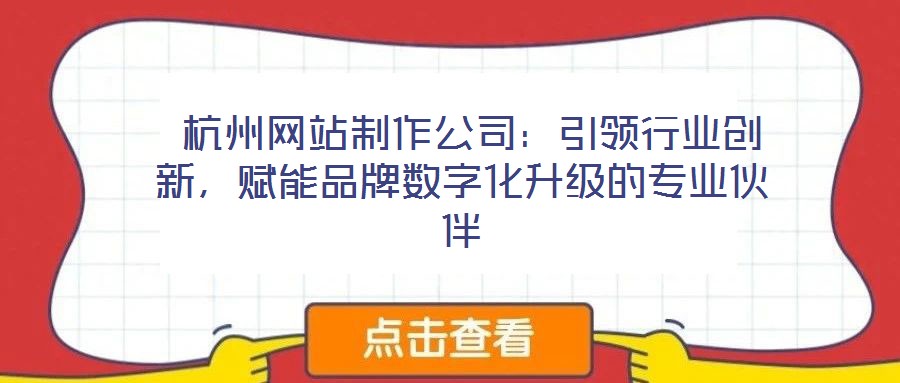  杭州網(wǎng)站制作公司：引領(lǐng)行業(yè)創(chuàng)新，賦能品牌數(shù)字化升級(jí)的專業(yè)伙伴