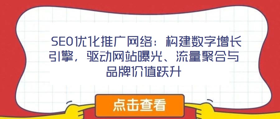  SEO優(yōu)化推廣網(wǎng)絡(luò)：構(gòu)建數(shù)字增長(zhǎng)引擎，驅(qū)動(dòng)網(wǎng)站曝光、流量聚合與品牌價(jià)值躍升