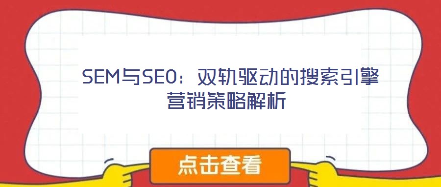  SEM與SEO：雙軌驅(qū)動(dòng)的搜索引擎營(yíng)銷策略解析