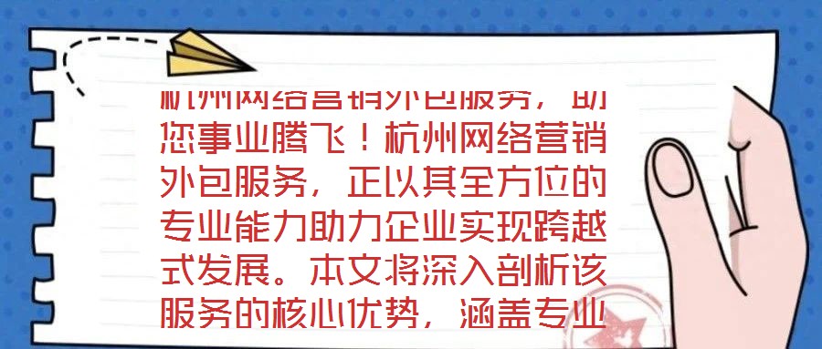 杭州網(wǎng)絡(luò)營銷外包服務(wù)，助您事業(yè)騰飛！杭州網(wǎng)絡(luò)營銷外包服務(wù)，正以其全方位的專業(yè)能力助力企業(yè)實(shí)現(xiàn)跨越式發(fā)展。本文將深入剖析該服務(wù)的核心優(yōu)勢(shì)，涵蓋專業(yè)團(tuán)隊(duì)構(gòu)建、創(chuàng)新策