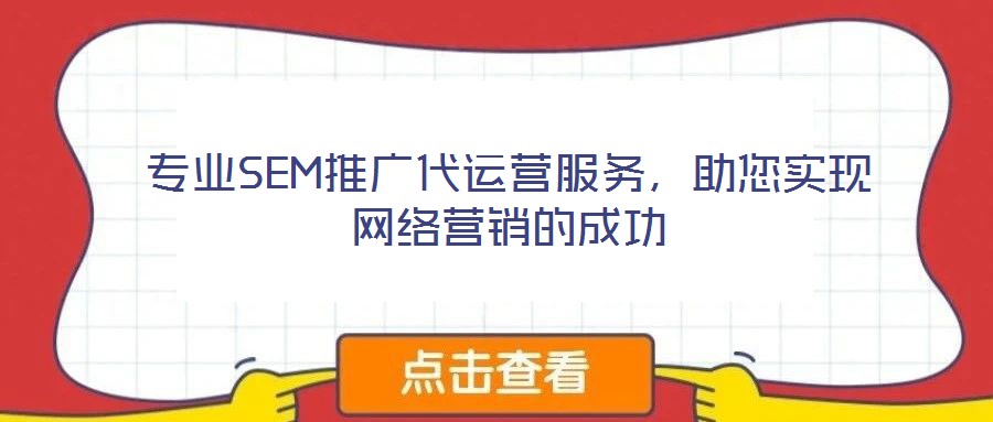 專業(yè)SEM推廣代運營服務(wù)，助您實現(xiàn)網(wǎng)絡(luò)營銷的成功
