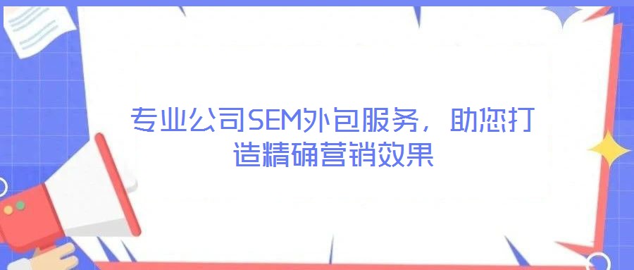 專業(yè)公司SEM外包服務(wù)，助您打造精確營銷效果
