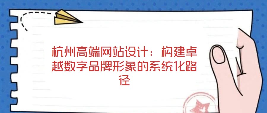 杭州高端網(wǎng)站設計：構(gòu)建卓越數(shù)字品牌形象的系統(tǒng)化路徑