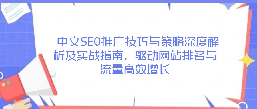  中文SEO推廣技巧與策略深度解析及實戰(zhàn)指南，驅(qū)動網(wǎng)站排名與流量高效增長
