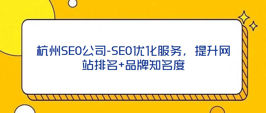 杭州SEO公司-SEO優(yōu)化服務(wù)，提升網(wǎng)站排名+品牌知名度