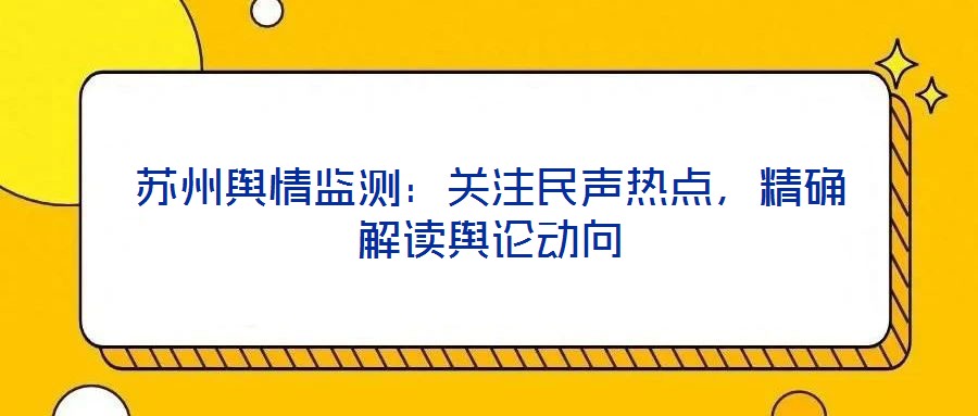 蘇州輿情監(jiān)測：關(guān)注民聲熱點(diǎn)，精確解讀輿論動向