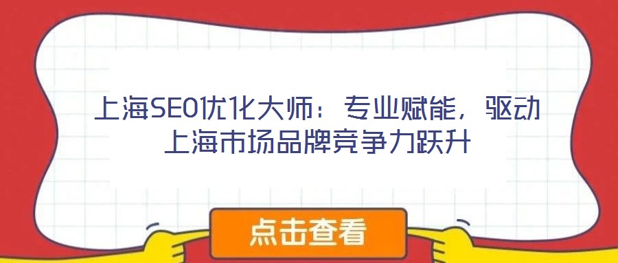 上海SEO優(yōu)化大師：專業(yè)賦能，驅(qū)動(dòng)上海市場(chǎng)品牌競(jìng)爭(zhēng)力躍升