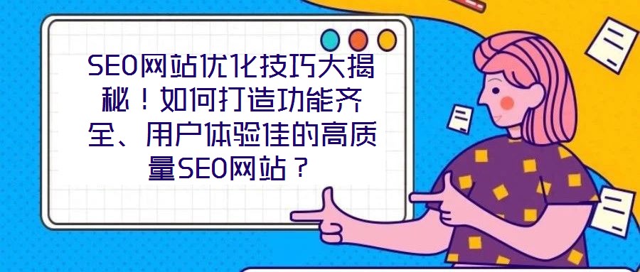 SEO網(wǎng)站優(yōu)化技巧大揭秘！如何打造功能齊全、用戶體驗佳的高質(zhì)量SEO網(wǎng)站？
