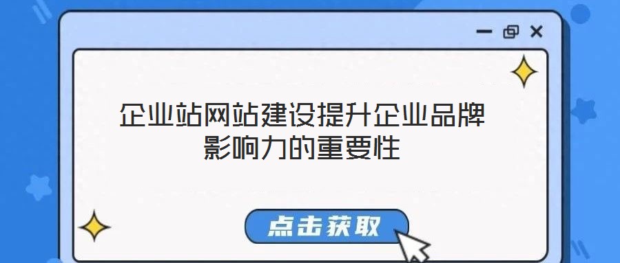 企業(yè)站網(wǎng)站建設提升企業(yè)品牌影響力的重要性