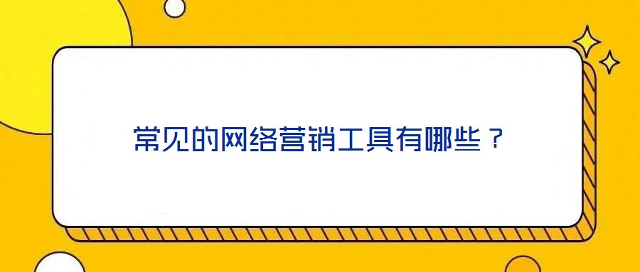 常見的網(wǎng)絡(luò)營銷工具有哪些？