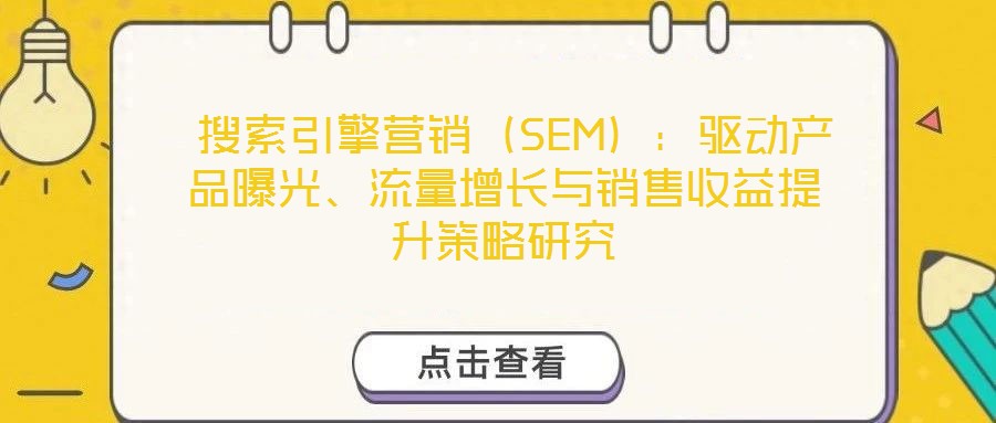  搜索引擎營銷（SEM）：驅(qū)動產(chǎn)品曝光、流量增長與銷售收益提升策略研究