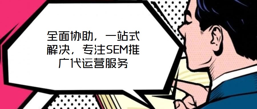 全面協(xié)助，一站式解決，專注SEM推廣代運(yùn)營服務(wù)