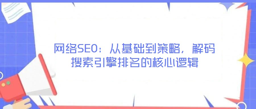 網(wǎng)絡(luò)SEO：從基礎(chǔ)到策略，解碼搜索引擎排名的核心邏輯