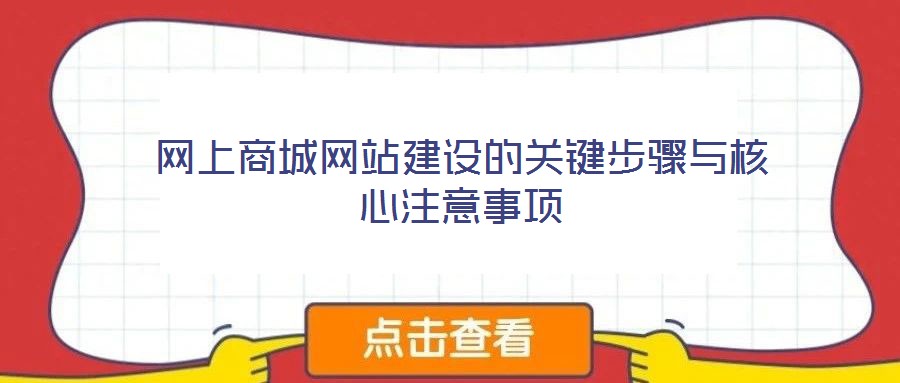 網(wǎng)上商城網(wǎng)站建設的關(guān)鍵步驟與核心注意事項