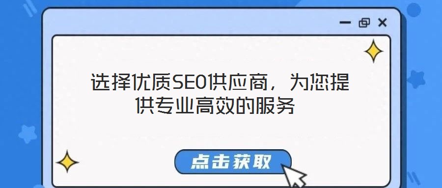  選擇優(yōu)質(zhì)SEO供應(yīng)商，為您提供專業(yè)高效的服務(wù)
