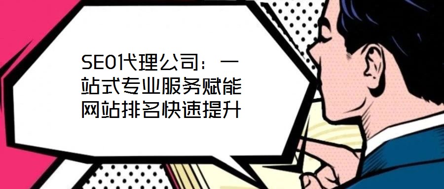SEO代理公司：一站式專(zhuān)業(yè)服務(wù)賦能網(wǎng)站排名快速提升