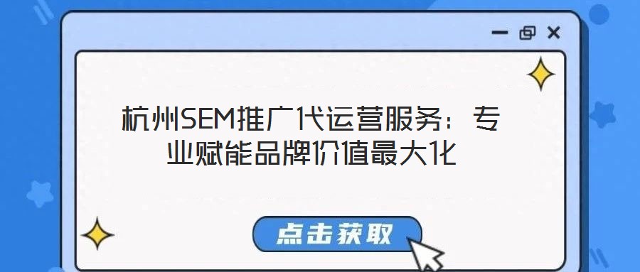 杭州SEM推廣代運(yùn)營服務(wù)：專業(yè)賦能品牌價(jià)值最大化