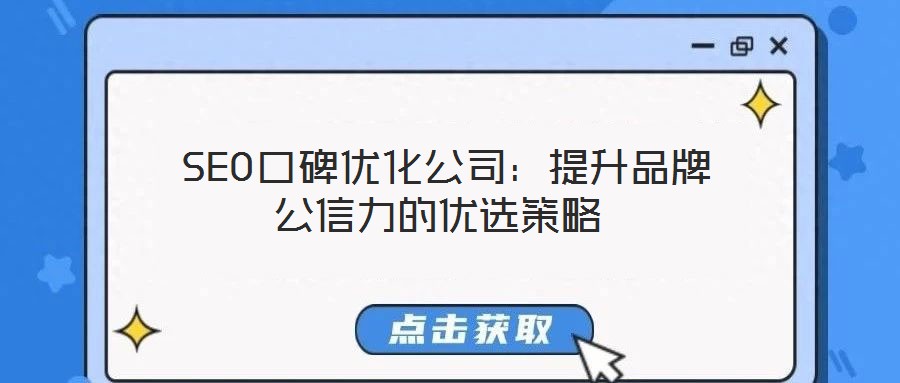  SEO口碑優(yōu)化公司：提升品牌公信力的優(yōu)選策略
