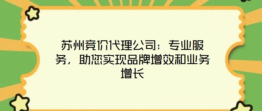蘇州競價(jià)代理公司：專業(yè)服務(wù)，助您實(shí)現(xiàn)品牌增效和業(yè)務(wù)增長