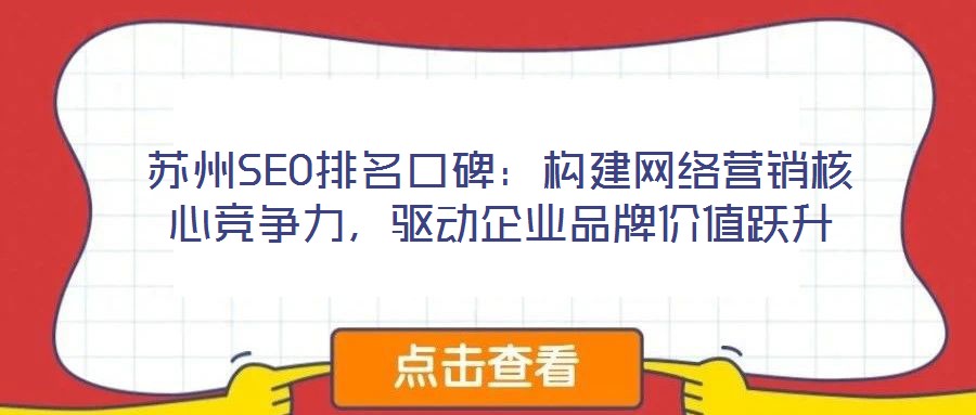 蘇州SEO排名口碑：構(gòu)建網(wǎng)絡(luò)營銷核心競爭力，驅(qū)動企業(yè)品牌價值躍升