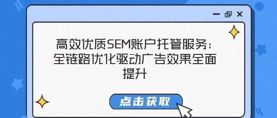  高效優(yōu)質(zhì)SEM賬戶托管服務(wù)：全鏈路優(yōu)化驅(qū)動廣告效果全面提升