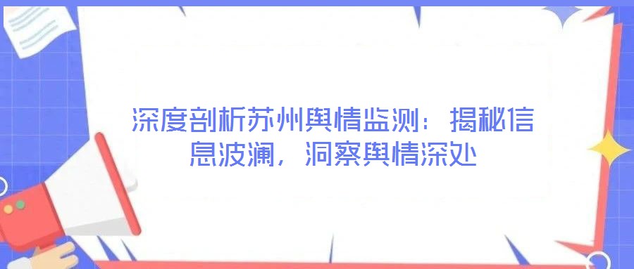 深度剖析蘇州輿情監(jiān)測：揭秘信息波瀾，洞察輿情深處