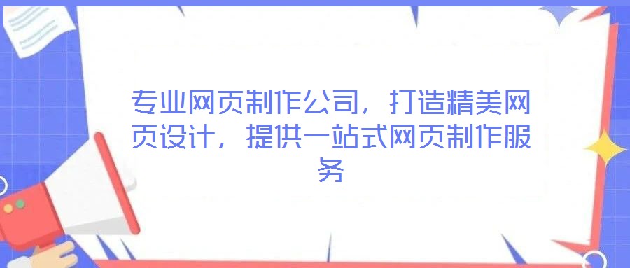 專(zhuān)業(yè)網(wǎng)頁(yè)制作公司，打造精美網(wǎng)頁(yè)設(shè)計(jì)，提供一站式網(wǎng)頁(yè)制作服務(wù)