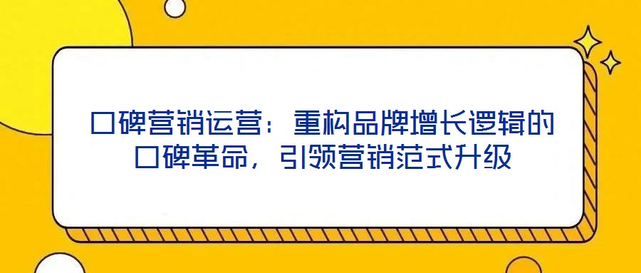 口碑營銷運營：重構品牌增長邏輯的口碑革命，引領營銷范式升級