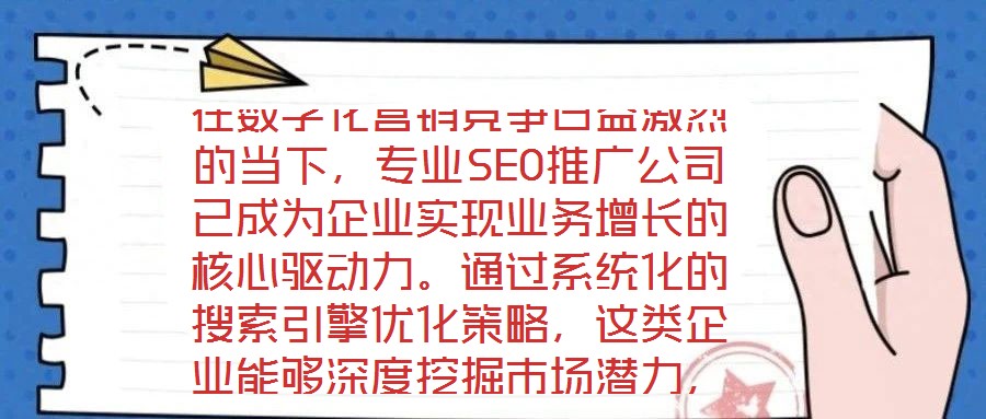 在數(shù)字化營銷競爭日益激烈的當(dāng)下，專業(yè)SEO推廣公司已成為企業(yè)實(shí)現(xiàn)業(yè)務(wù)增長的核心驅(qū)動力。通過系統(tǒng)化的搜索引擎優(yōu)化策略，這類企業(yè)能夠深度挖掘市場潛力，為品牌構(gòu)建可持