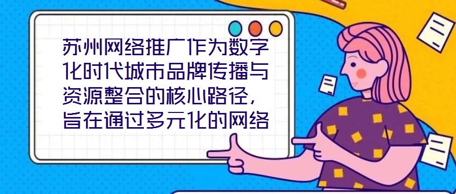 蘇州網(wǎng)絡(luò)推廣作為數(shù)字化時代城市品牌傳播與資源整合的核心路徑，旨在通過多元化的網(wǎng)絡(luò)傳播策略，系統(tǒng)整合蘇州市的歷史文化資源、產(chǎn)業(yè)經(jīng)濟優(yōu)勢及創(chuàng)新創(chuàng)業(yè)生態(tài)，精準(zhǔn)觸達(dá)目標(biāo)