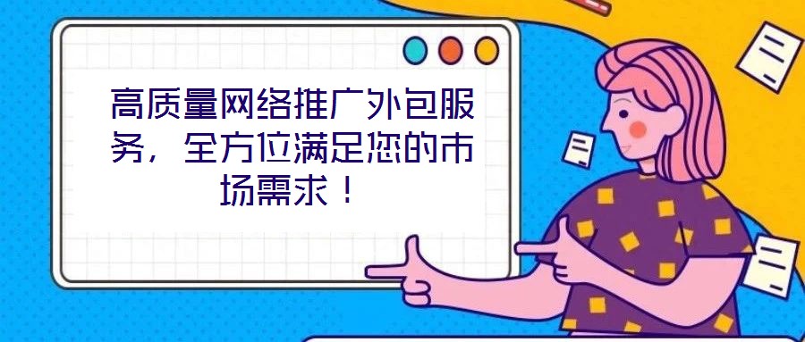 高質量網絡推廣外包服務，全方位滿足您的市場需求！