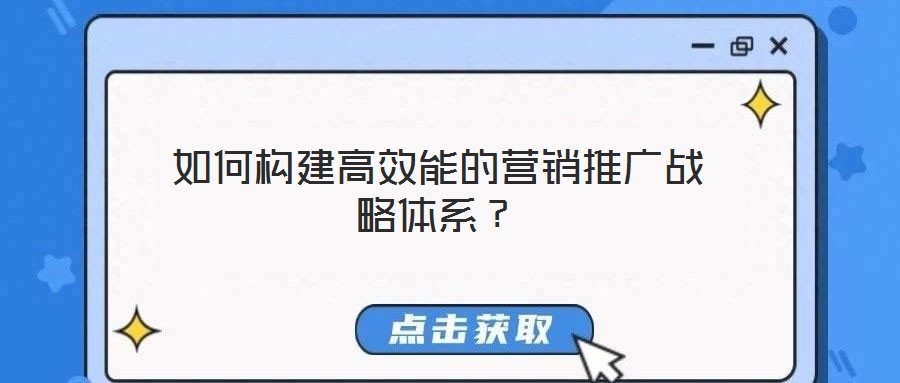 如何構(gòu)建高效能的營銷推廣戰(zhàn)略體系？