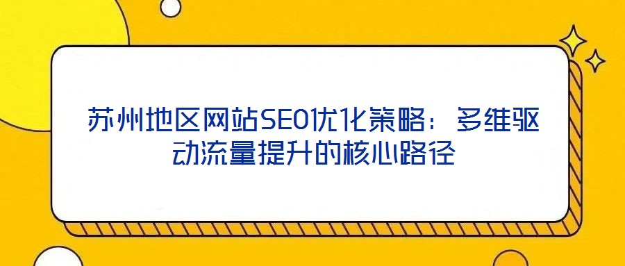 蘇州地區(qū)網站SEO優(yōu)化策略：多維驅動流量提升的核心路徑