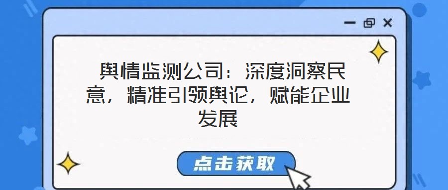  輿情監(jiān)測公司：深度洞察民意，精準(zhǔn)引領(lǐng)輿論，賦能企業(yè)發(fā)展