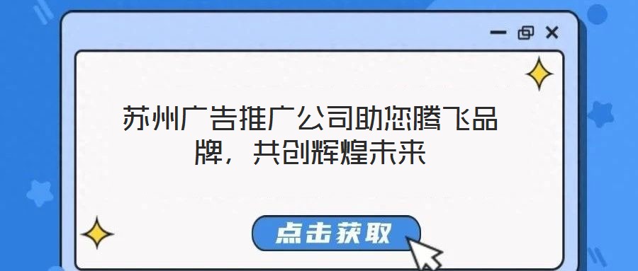 蘇州廣告推廣公司助您騰飛品牌，共創(chuàng)輝煌未來(lái)