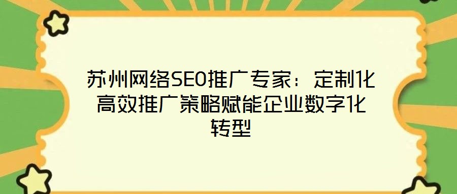 蘇州網絡SEO推廣專家：定制化高效推廣策略賦能企業(yè)數(shù)字化轉型