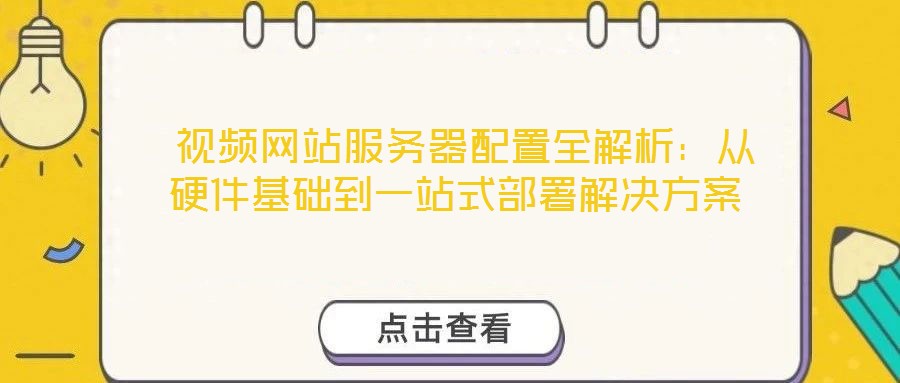  視頻網(wǎng)站服務(wù)器配置全解析：從硬件基礎(chǔ)到一站式部署解決方案