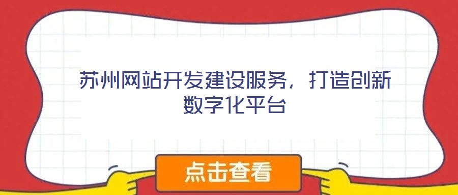 蘇州網(wǎng)站開(kāi)發(fā)建設(shè)服務(wù)，打造創(chuàng)新數(shù)字化平臺(tái)