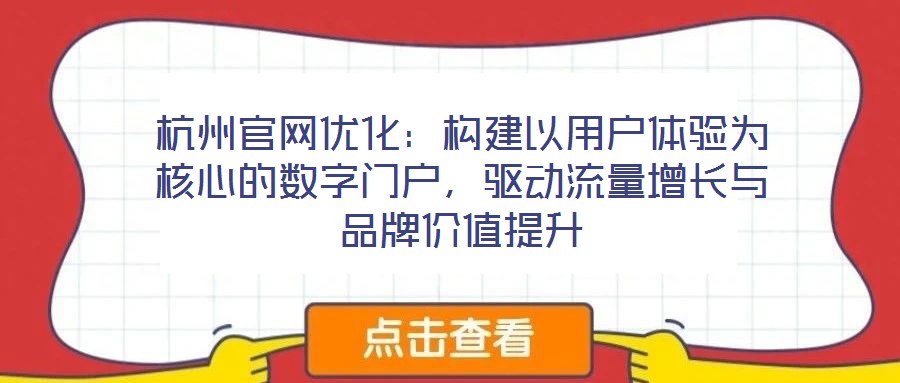 杭州官網(wǎng)優(yōu)化：構(gòu)建以用戶體驗(yàn)為核心的數(shù)字門(mén)戶，驅(qū)動(dòng)流量增長(zhǎng)與品牌價(jià)值提升