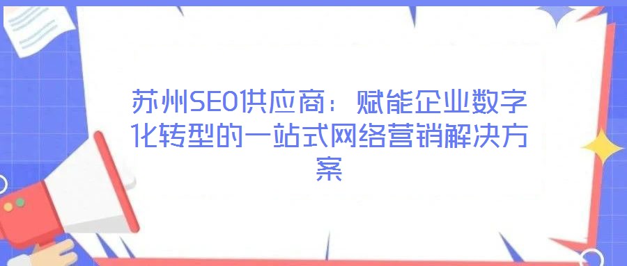 蘇州SEO供應商：賦能企業(yè)數(shù)字化轉型的一站式網絡營銷解決方案