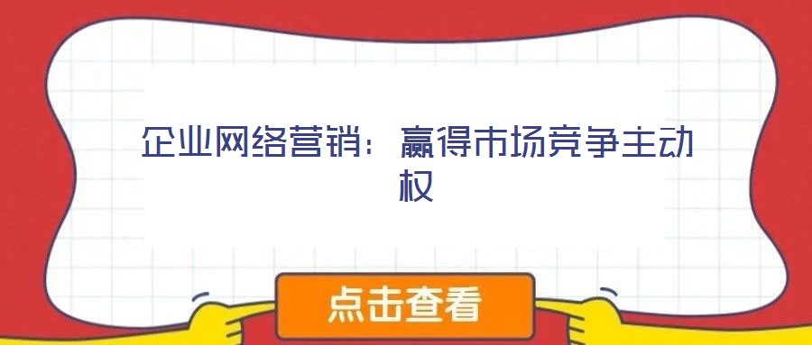 企業(yè)網(wǎng)絡營銷：贏得市場競爭主動權