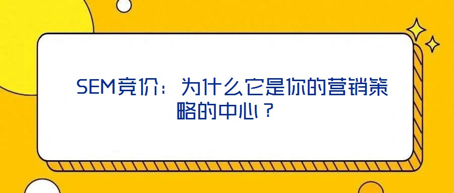  SEM競(jìng)價(jià)：為什么它是你的營(yíng)銷(xiāo)策略的中心？