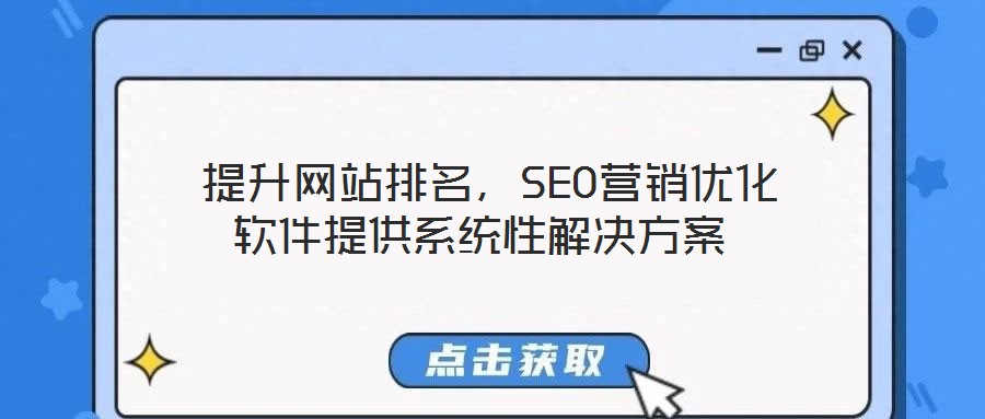  提升網(wǎng)站排名，SEO營銷優(yōu)化軟件提供系統(tǒng)性解決方案