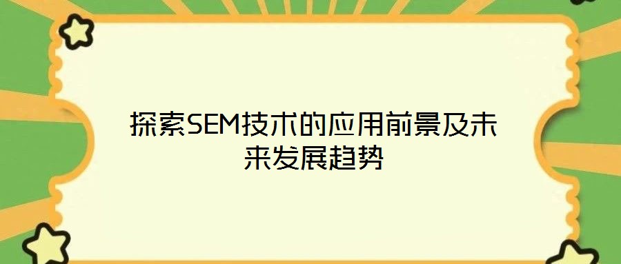 探索SEM技術(shù)的應(yīng)用前景及未來發(fā)展趨勢(shì)