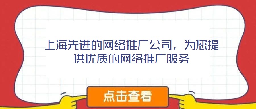 上海先進(jìn)的網(wǎng)絡(luò)推廣公司，為您提供優(yōu)質(zhì)的網(wǎng)絡(luò)推廣服務(wù)