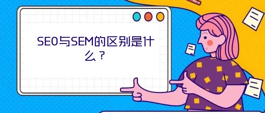 SEO與SEM的區(qū)別是什么？