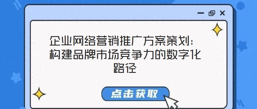 企業(yè)網(wǎng)絡(luò)營銷推廣方案策劃：構(gòu)建品牌市場競爭力的數(shù)字化路徑